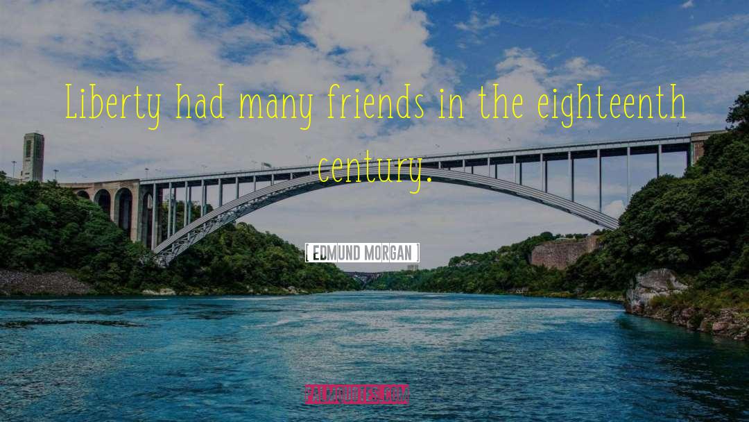 Edmund Morgan Quotes: Liberty had many friends in