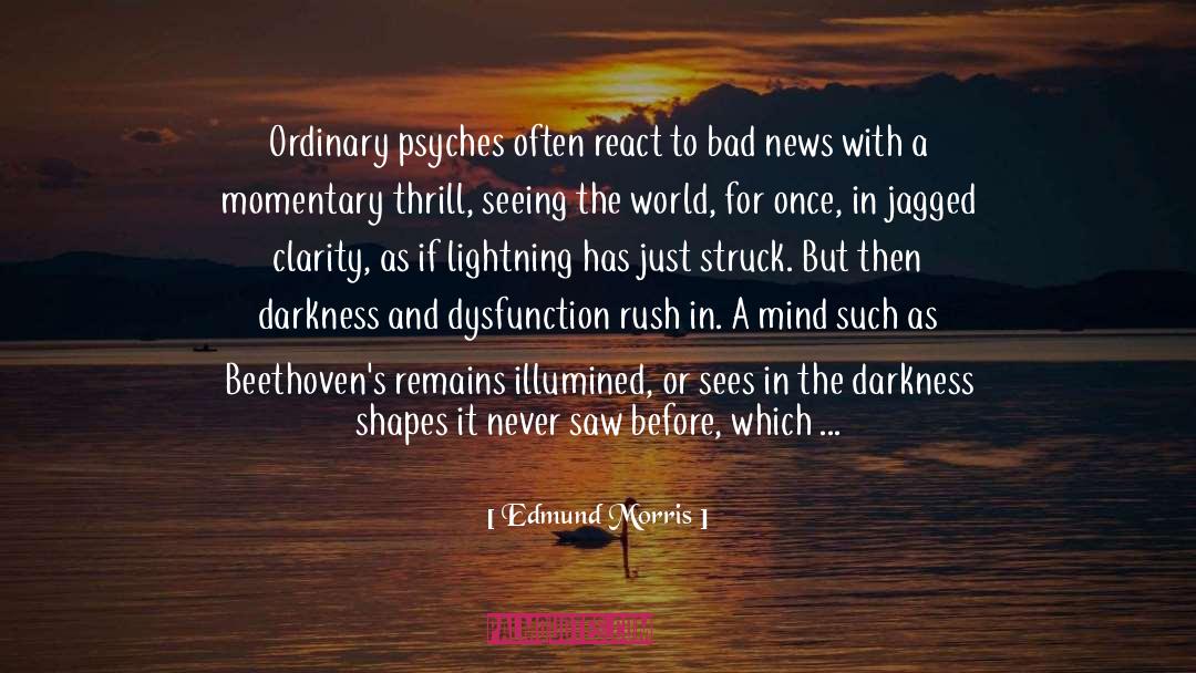 Edmund Morris Quotes: Ordinary psyches often react to