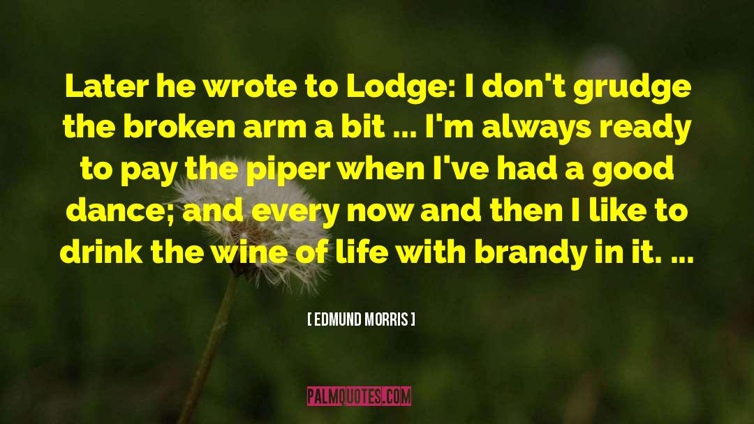 Edmund Morris Quotes: Later he wrote to Lodge: