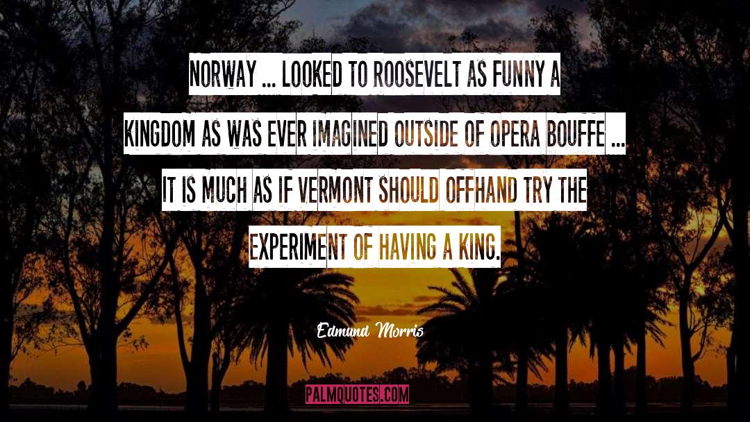 Edmund Morris Quotes: Norway ... looked to Roosevelt