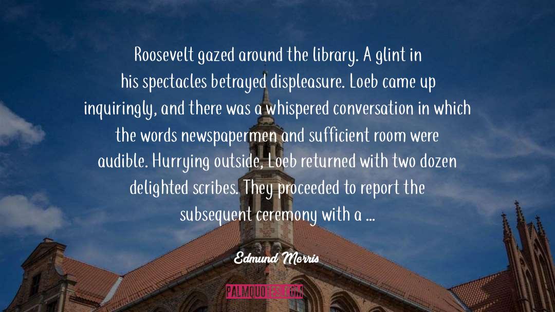Edmund Morris Quotes: Roosevelt gazed around the library.