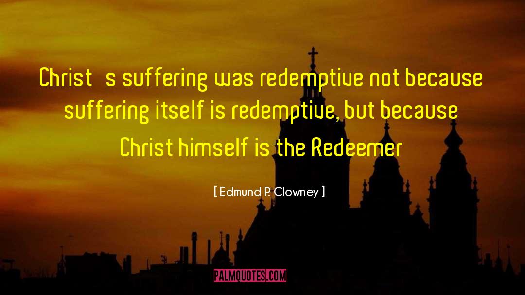 Edmund P. Clowney Quotes: Christ's suffering was redemptive not