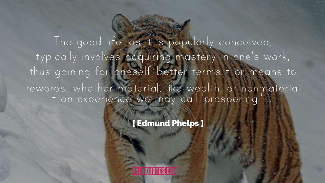Edmund Phelps Quotes: The good life, as it