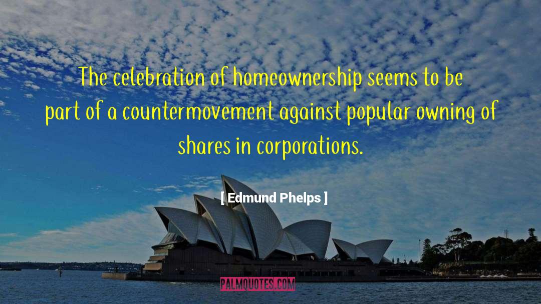 Edmund Phelps Quotes: The celebration of homeownership seems