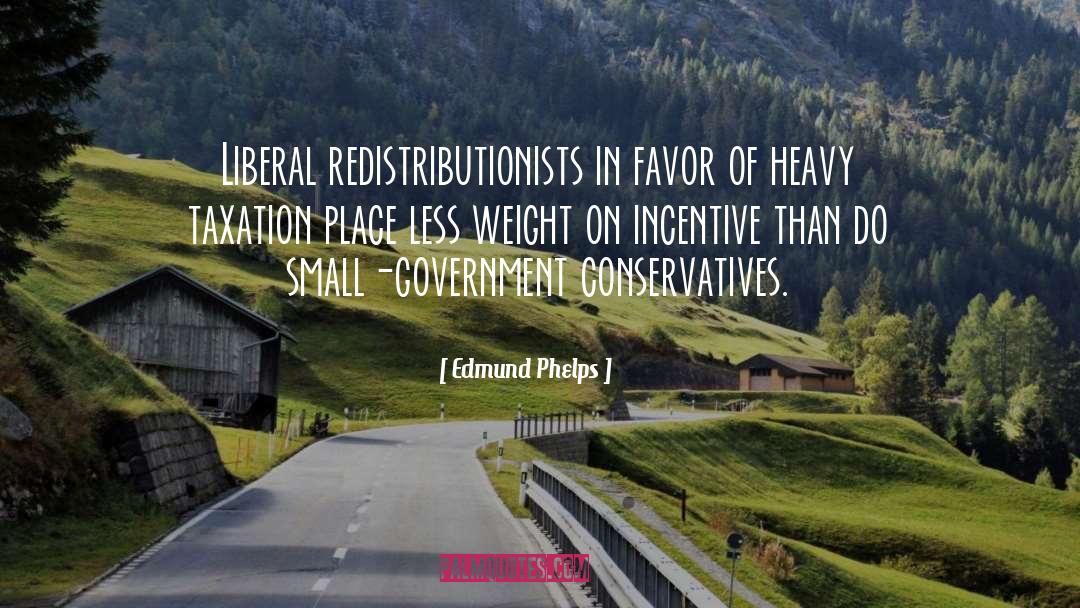 Edmund Phelps Quotes: Liberal redistributionists in favor of