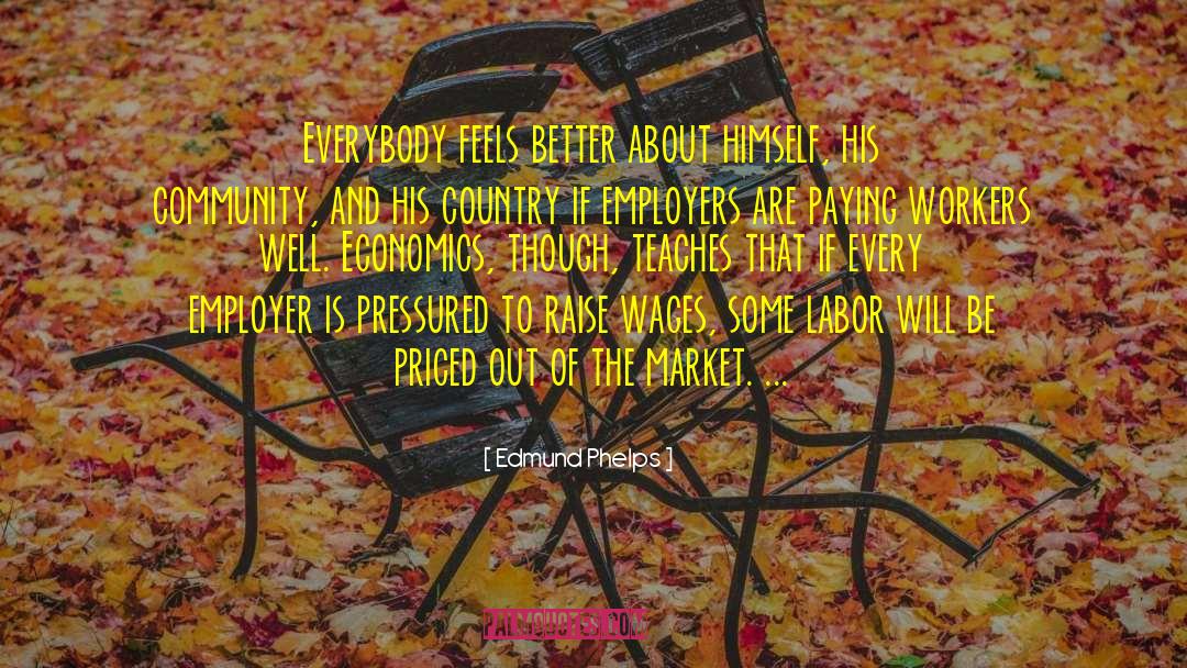 Edmund Phelps Quotes: Everybody feels better about himself,