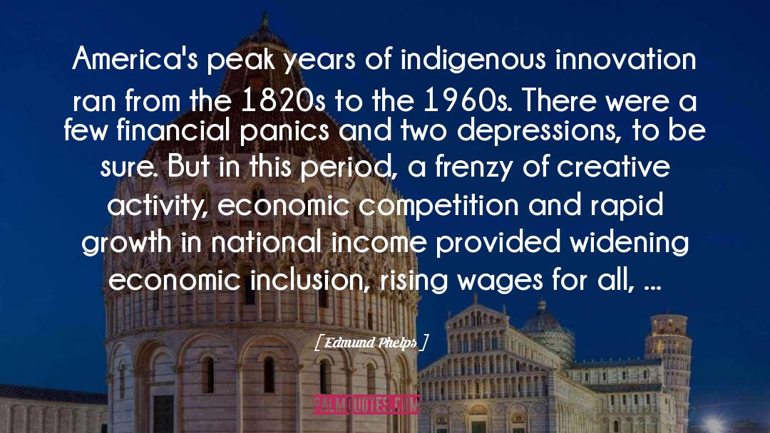 Edmund Phelps Quotes: America's peak years of indigenous