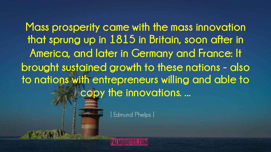 Edmund Phelps Quotes: Mass prosperity came with the