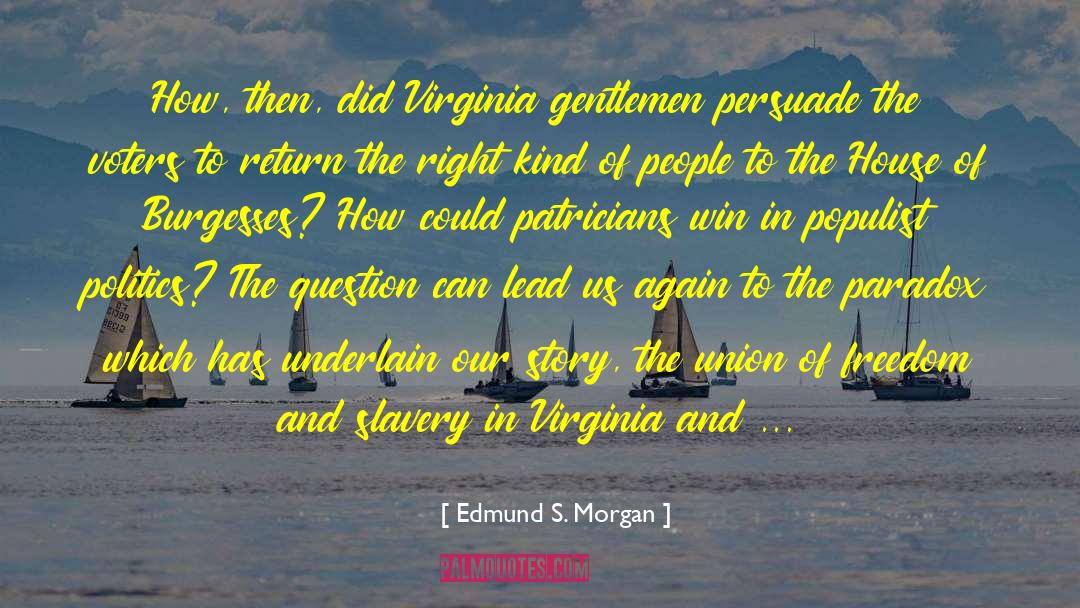 Edmund S. Morgan Quotes: How, then, did Virginia gentlemen