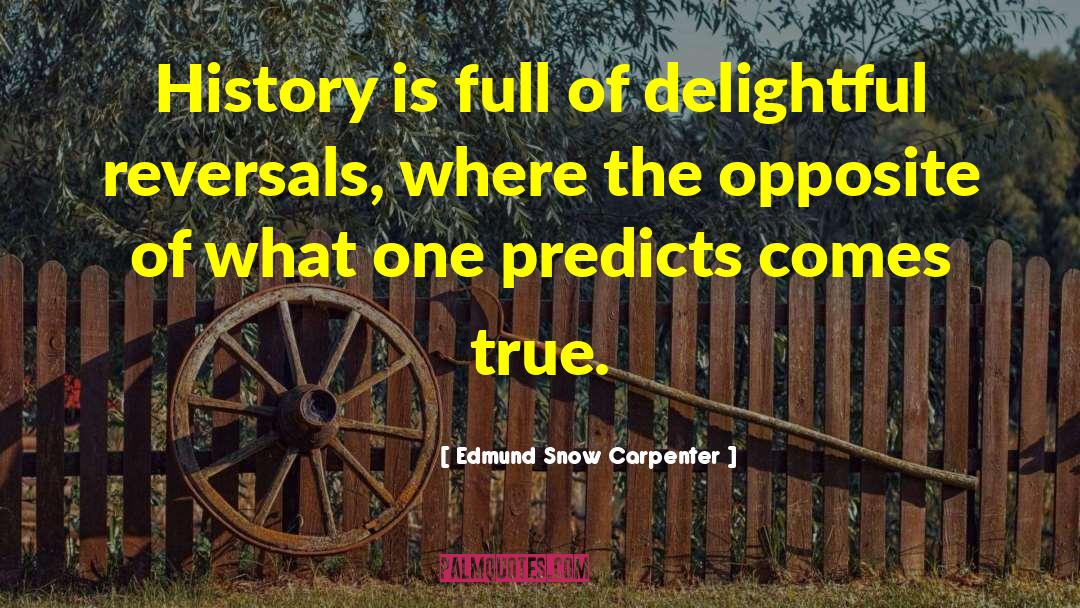 Edmund Snow Carpenter Quotes: History is full of delightful