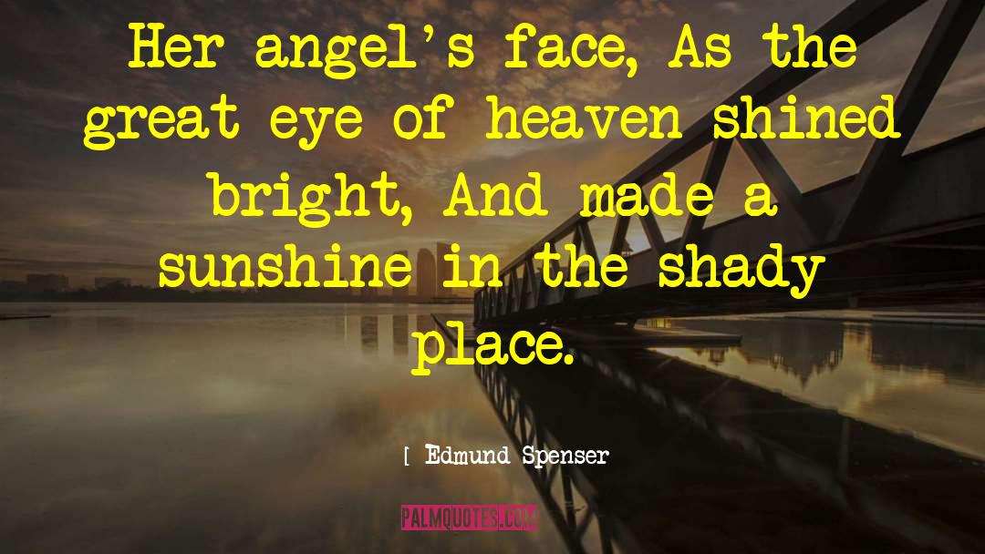 Edmund Spenser Quotes: Her angel's face, As the