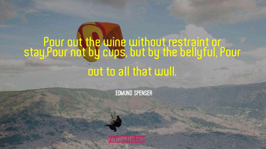 Edmund Spenser Quotes: Pour out the wine without