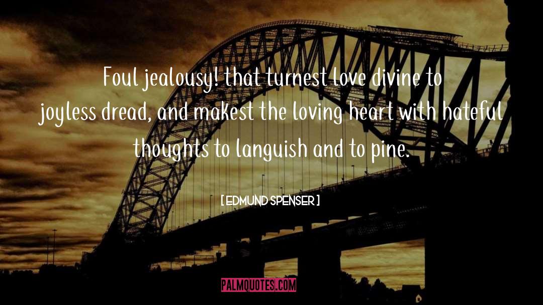 Edmund Spenser Quotes: Foul jealousy! that turnest love