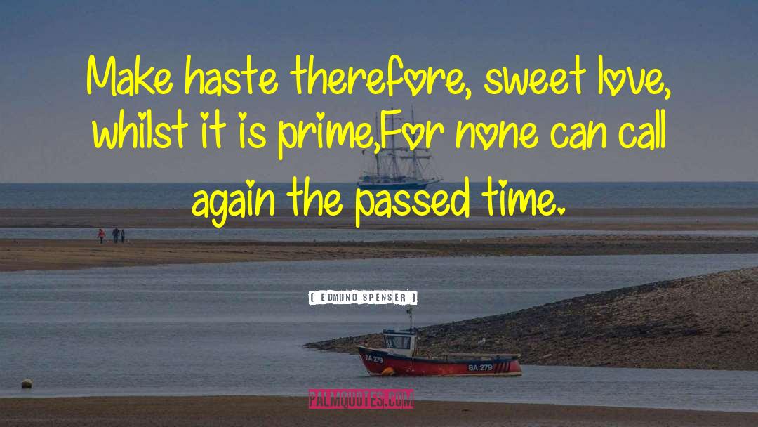 Edmund Spenser Quotes: Make haste therefore, sweet love,