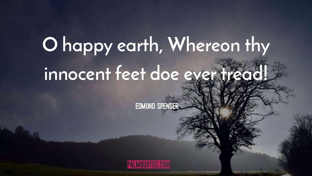 Edmund Spenser Quotes: O happy earth, Whereon thy