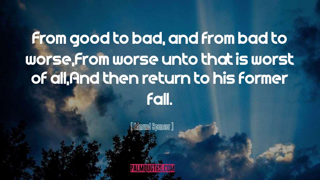 Edmund Spenser Quotes: From good to bad, and