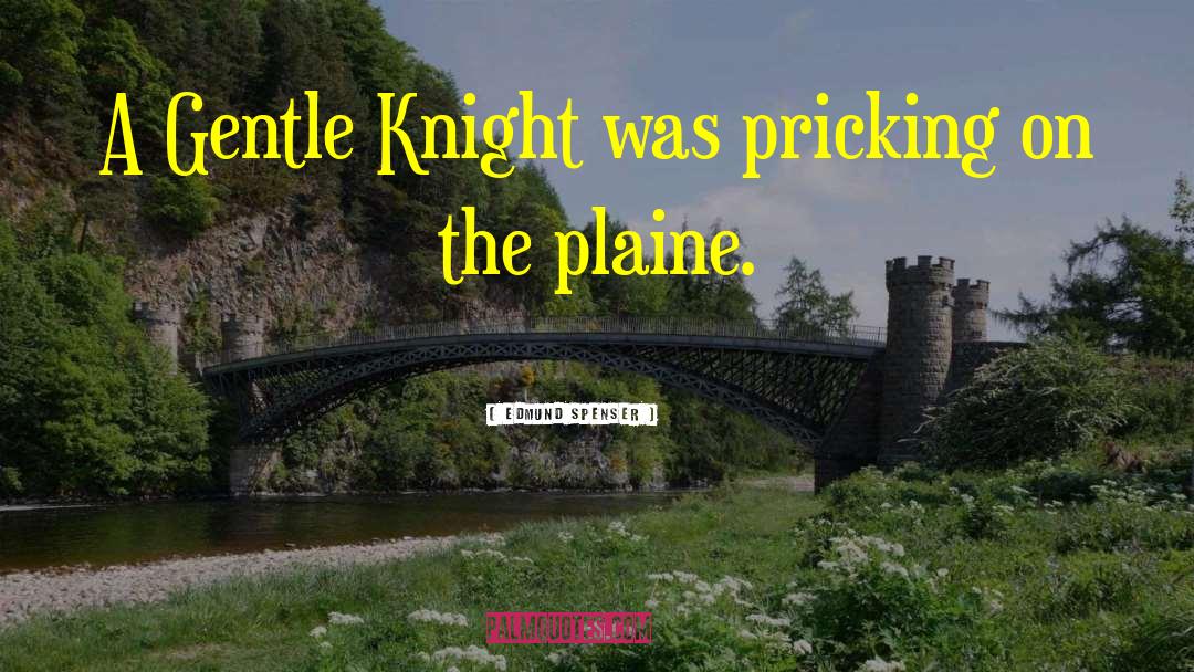 Edmund Spenser Quotes: A Gentle Knight was pricking
