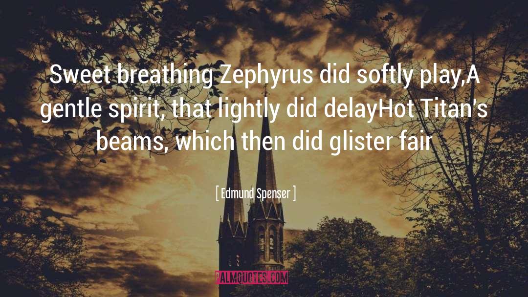 Edmund Spenser Quotes: Sweet breathing Zephyrus did softly