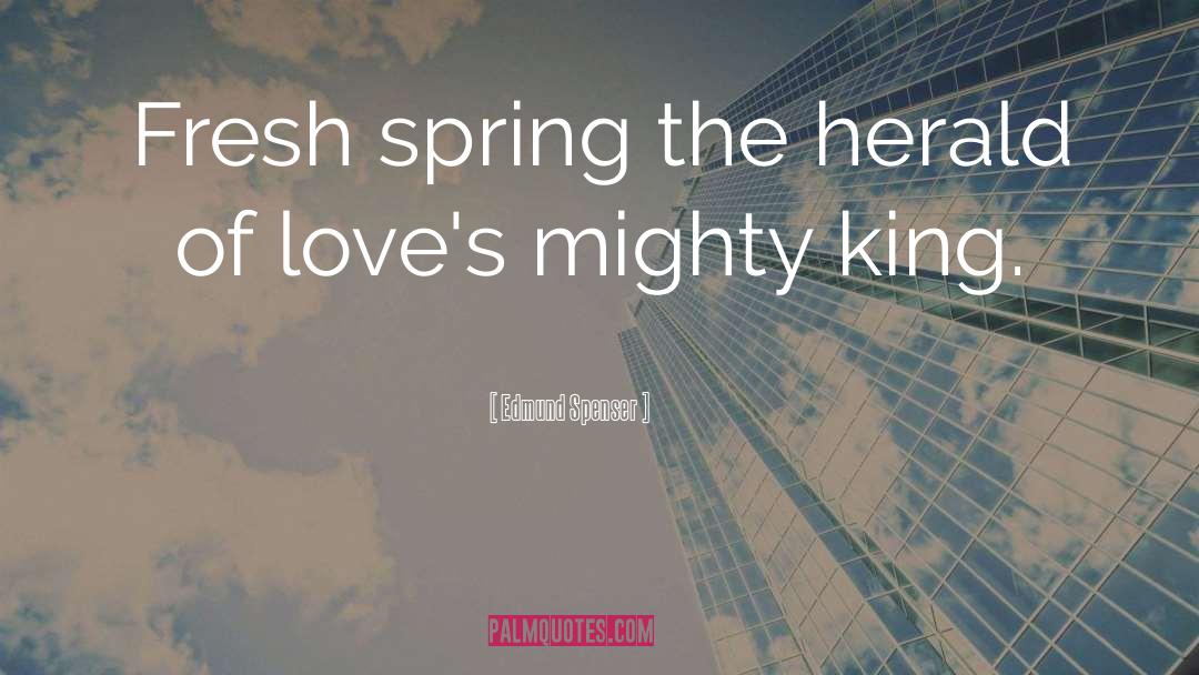 Edmund Spenser Quotes: Fresh spring the herald of