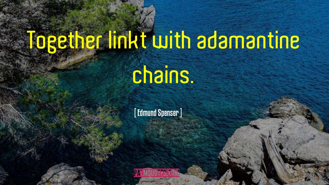 Edmund Spenser Quotes: Together linkt with adamantine chains.