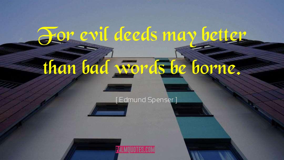 Edmund Spenser Quotes: For evil deeds may better