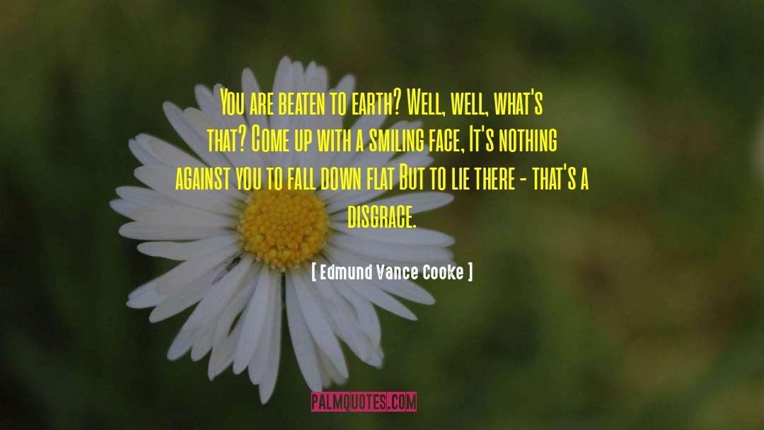 Edmund Vance Cooke Quotes: You are beaten to earth?