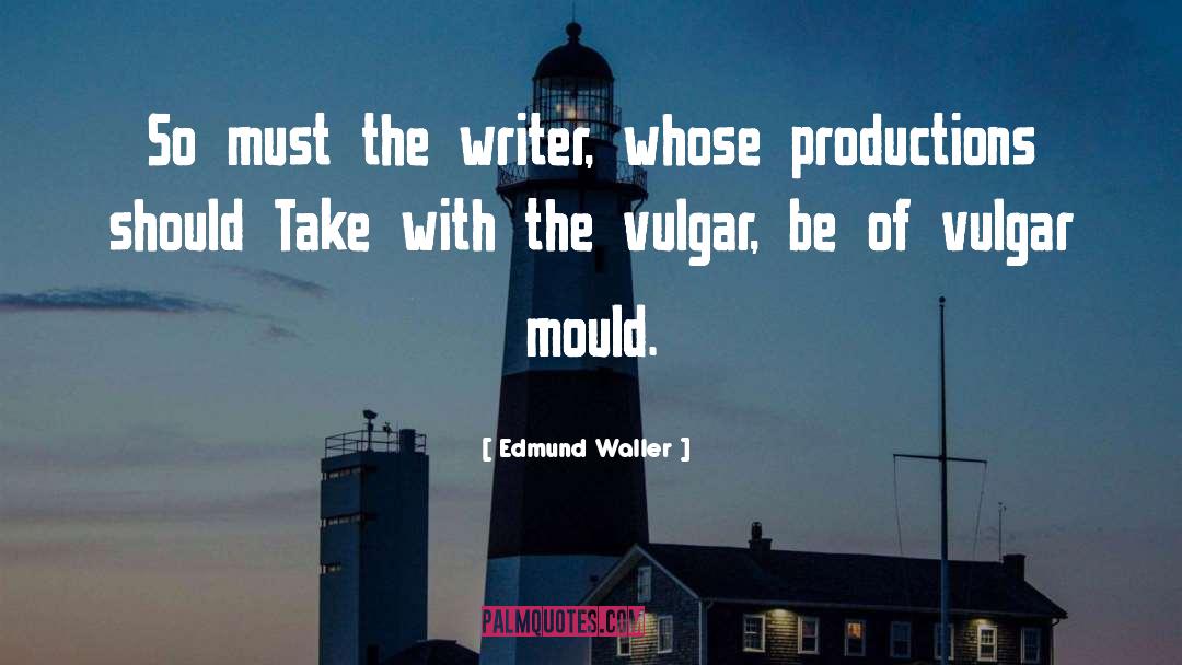 Edmund Waller Quotes: So must the writer, whose