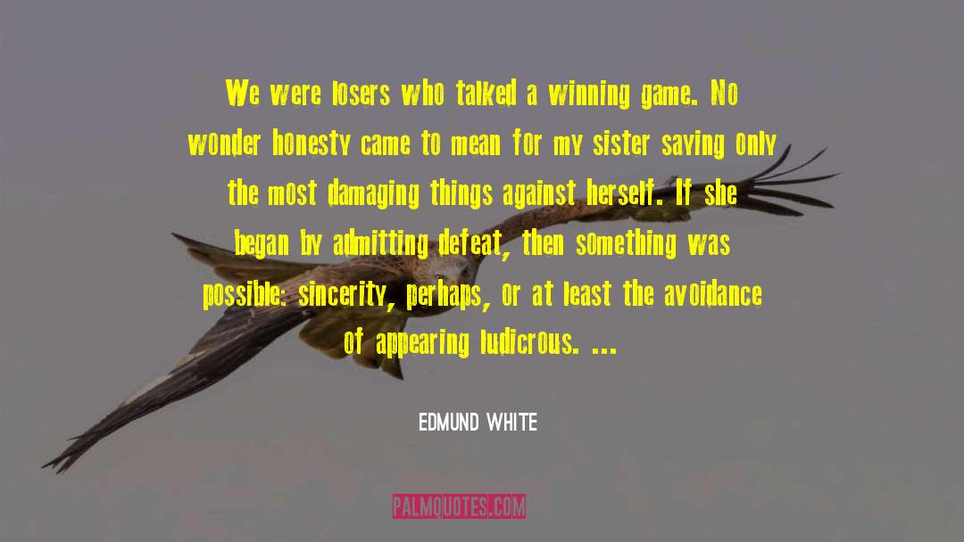 Edmund White Quotes: We were losers who talked