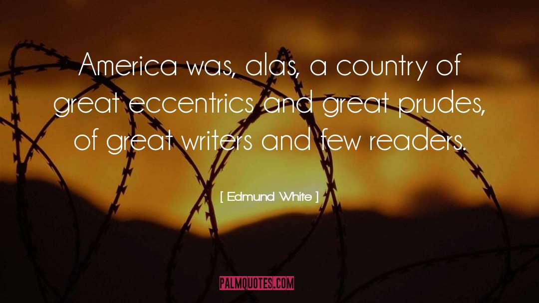 Edmund White Quotes: America was, alas, a country