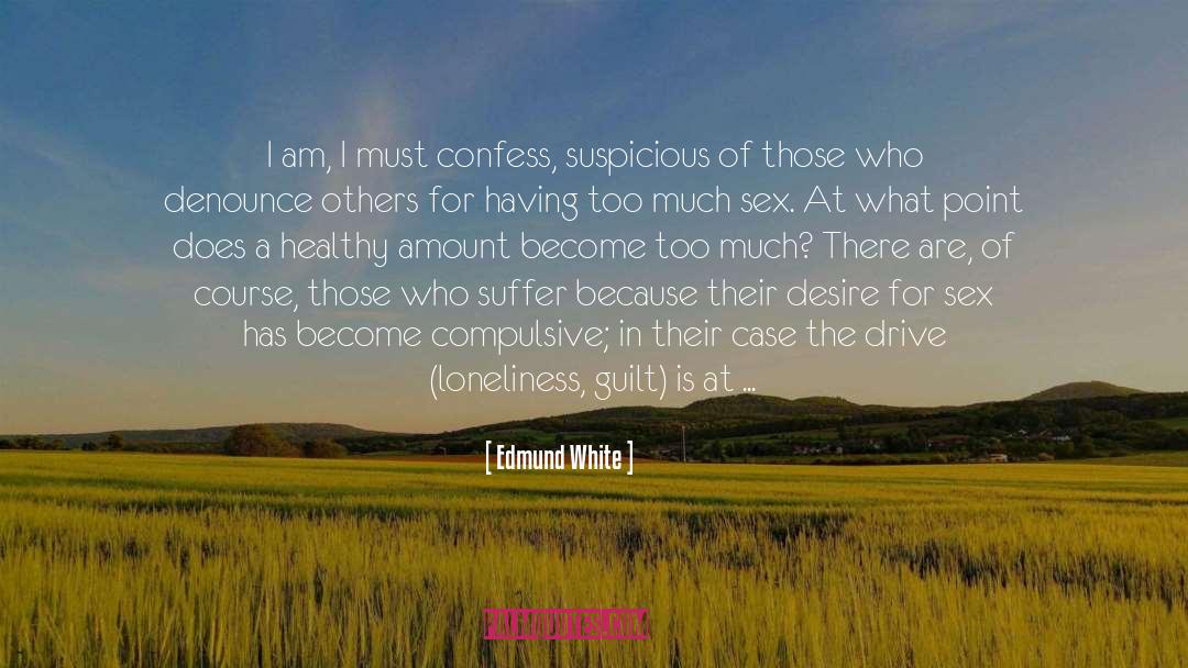 Edmund White Quotes: I am, I must confess,