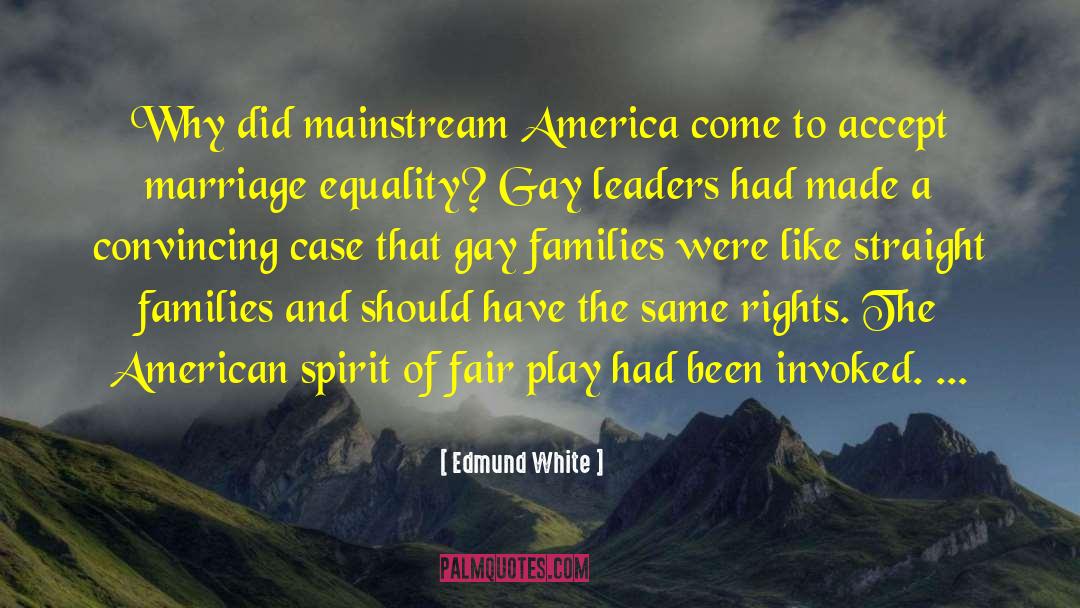 Edmund White Quotes: Why did mainstream America come