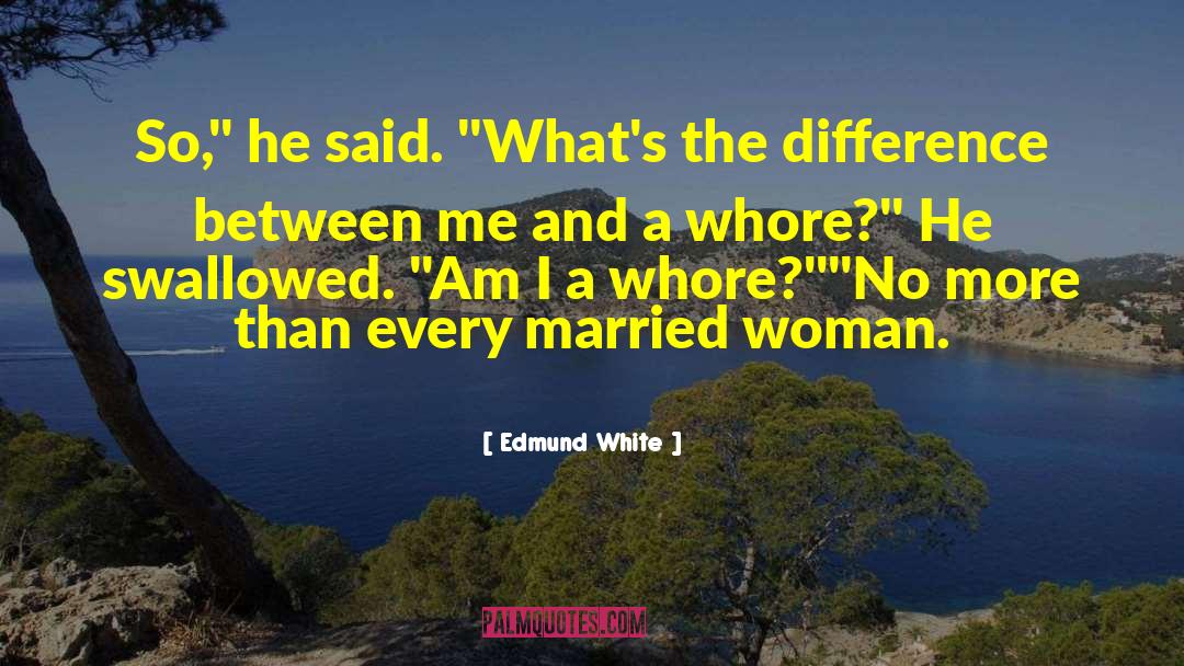 Edmund White Quotes: So,