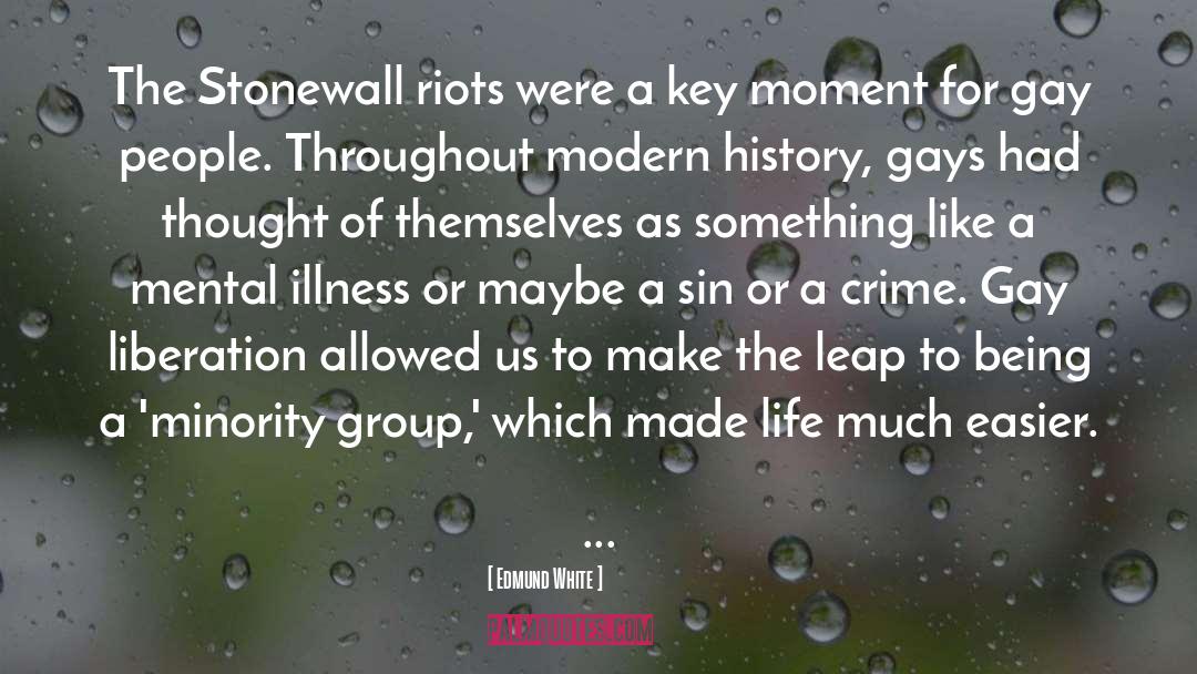 Edmund White Quotes: The Stonewall riots were a