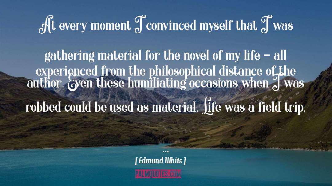 Edmund White Quotes: At every moment I convinced