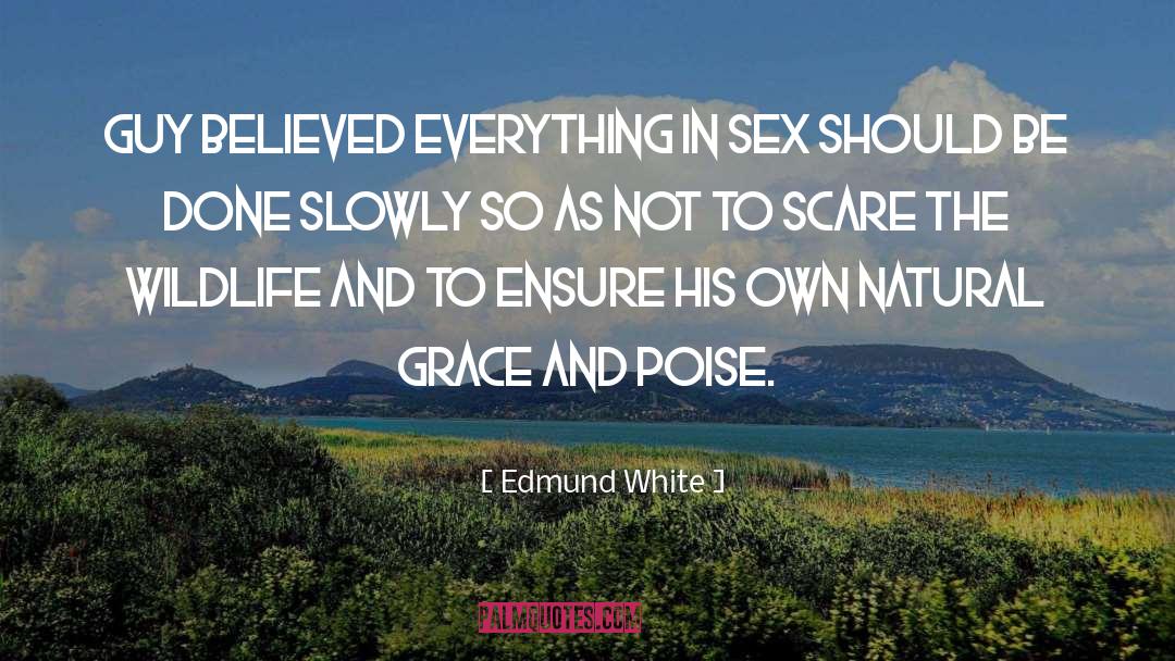 Edmund White Quotes: Guy believed everything in sex