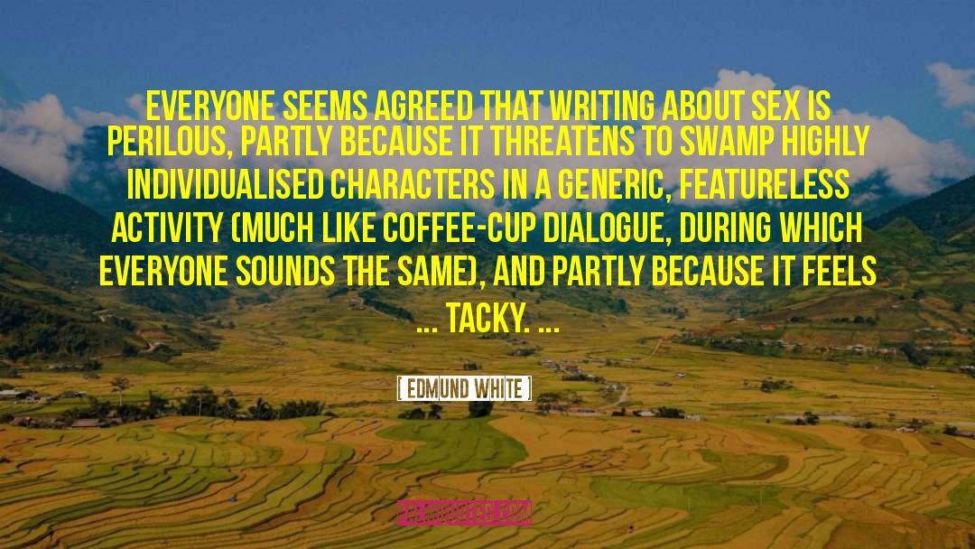 Edmund White Quotes: Everyone seems agreed that writing
