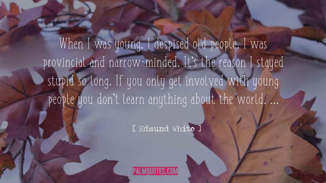 Edmund White Quotes: When I was young, I