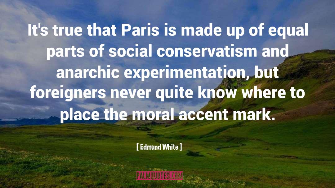 Edmund White Quotes: It's true that Paris is