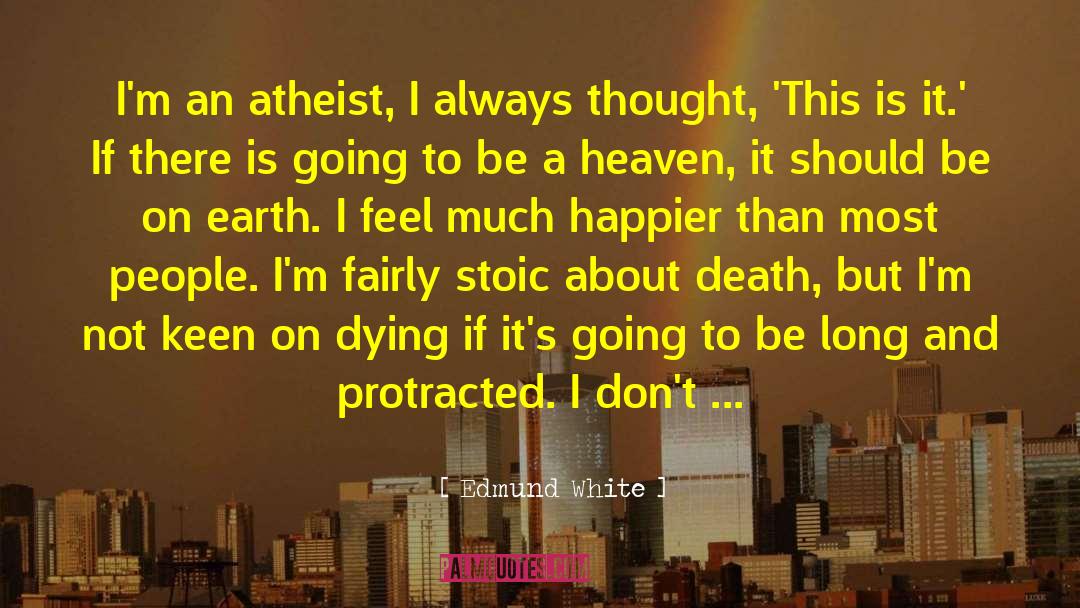 Edmund White Quotes: I'm an atheist, I always