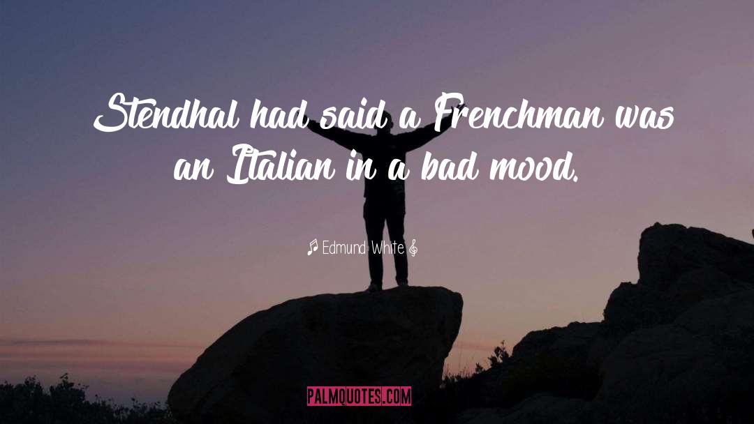 Edmund White Quotes: Stendhal had said a Frenchman