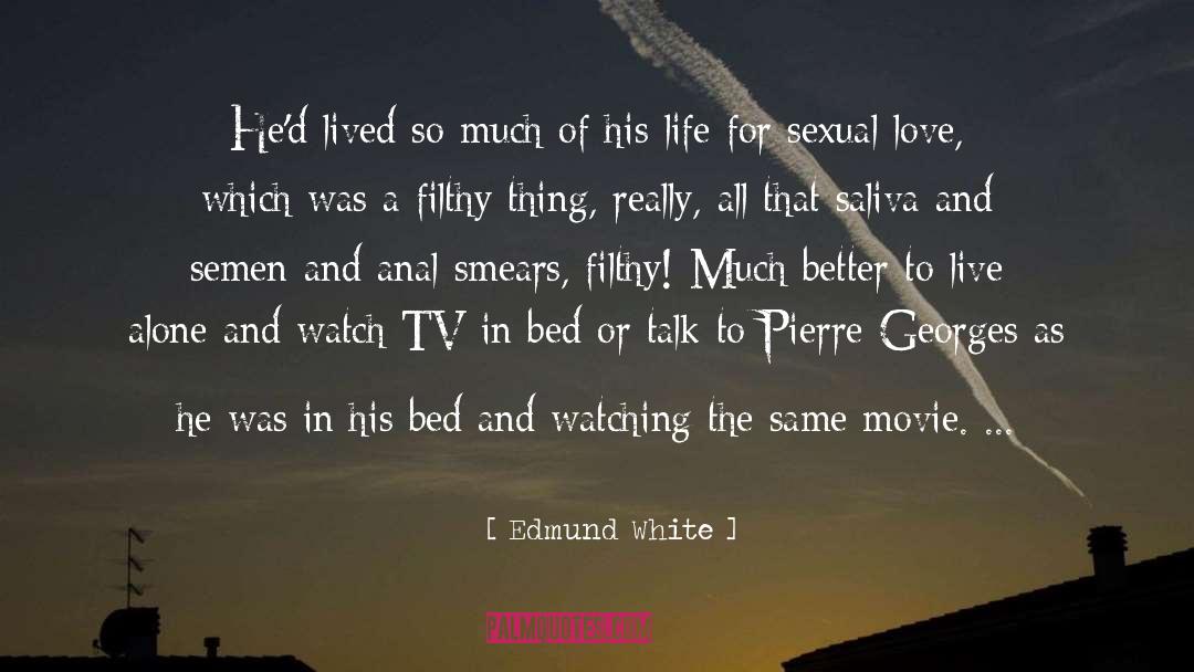 Edmund White Quotes: He'd lived so much of