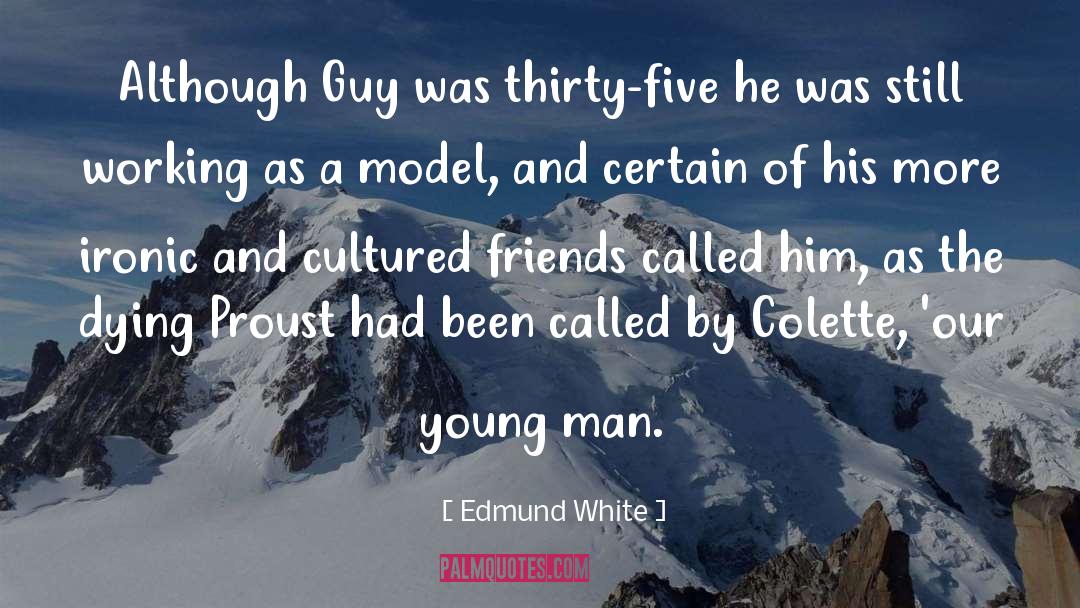 Edmund White Quotes: Although Guy was thirty-five he