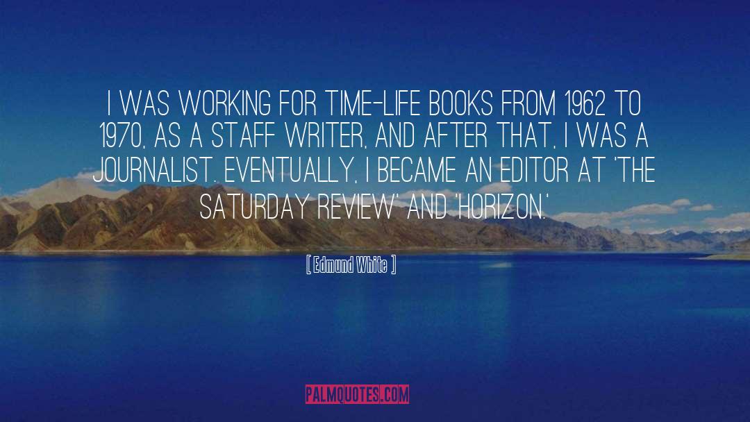 Edmund White Quotes: I was working for Time-Life