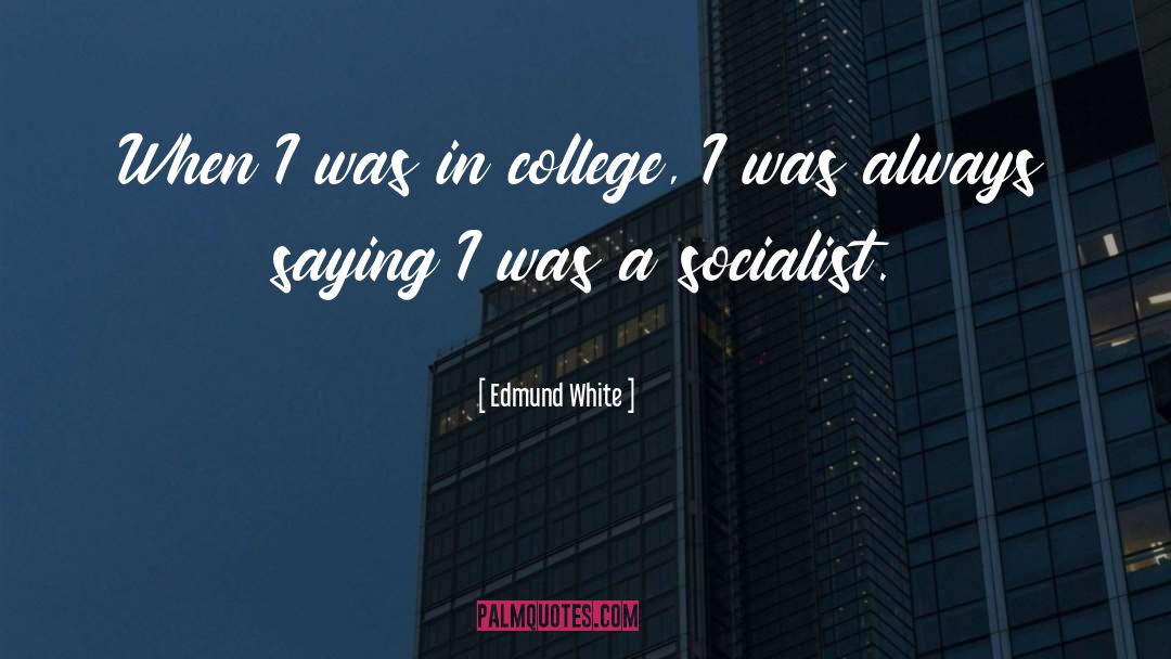 Edmund White Quotes: When I was in college,