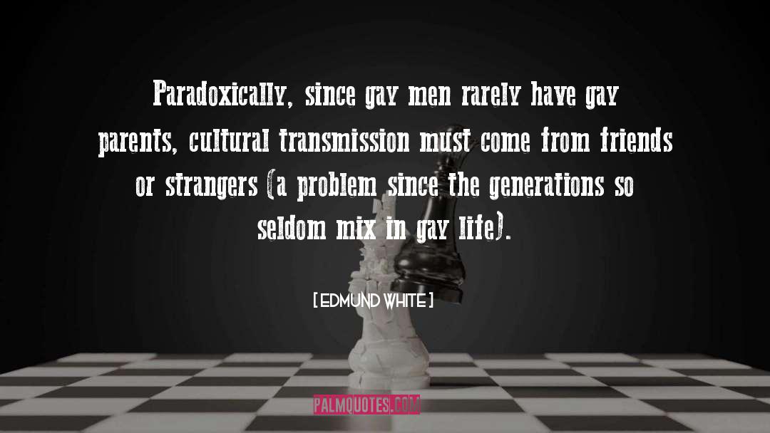 Edmund White Quotes: Paradoxically, since gay men rarely
