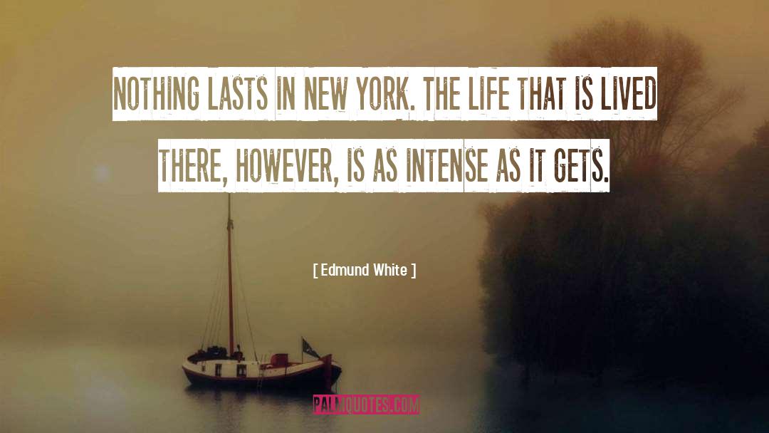 Edmund White Quotes: Nothing lasts in New York.