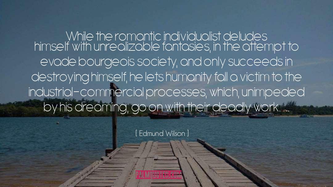 Edmund Wilson Quotes: While the romantic individualist deludes