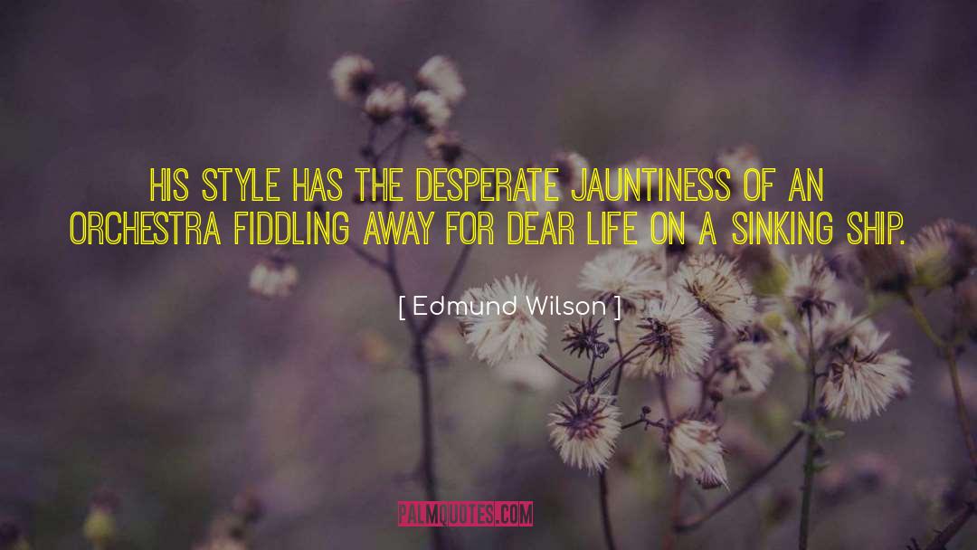 Edmund Wilson Quotes: His style has the desperate