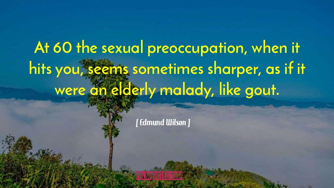 Edmund Wilson Quotes: At 60 the sexual preoccupation,