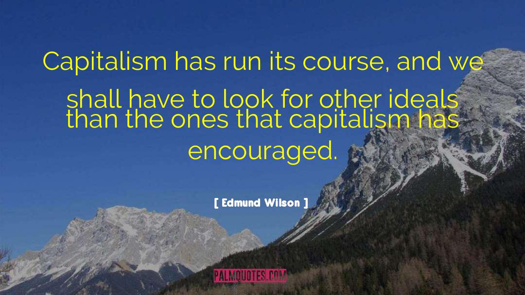 Edmund Wilson Quotes: Capitalism has run its course,
